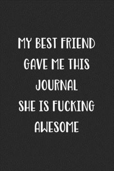 My Best Friend Gave Me This Journal She Is Fucking Awesome: Blank Lined Best Friend Journal For Women