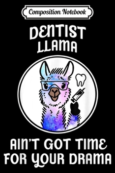 Paperback Composition Notebook: Dentist Llama Ain't Got Time For Your Drama Gift Journal/Notebook Blank Lined Ruled 6x9 100 Pages Book