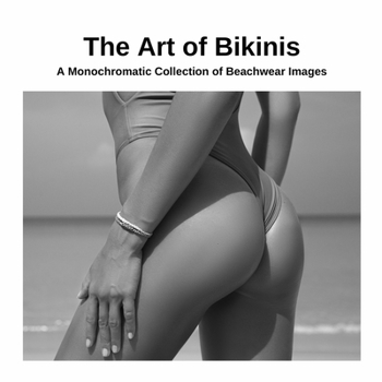 The Art of Bikinis: A Monochromatic Collection of Beachwear Images