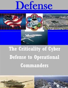 Paperback The Criticality of Cyber Defense to Operational Commanders Book