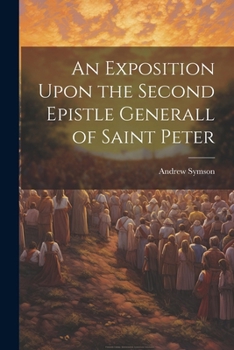 Paperback An Exposition Upon the Second Epistle Generall of Saint Peter Book