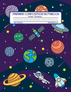 Primary Composition Notebook Story Journal: Space, Planets and Astronaut Notebook with Picture Space, 100 Handwriting Practice Pages with Dotted ... Second and Third Grade, Elementary School