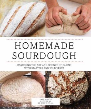 Paperback Homemade Sourdough: Mastering the Art and Science of Baking with Starters and Wild Yeast Book