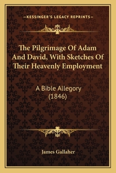 Paperback The Pilgrimage Of Adam And David, With Sketches Of Their Heavenly Employment: A Bible Allegory (1846) Book