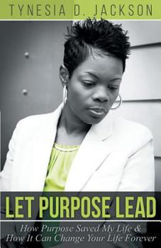 Paperback Let Purpose Lead: How Purpose Saved My Life & How It Can Change Your Life Forever Book