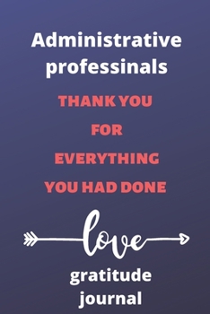Administrative professionals thank you for everything you had done gratitude journal: Lined gratitude journal, (6*9 inches), Gifts for Administrative assistants, Administrator, gratitude journal,6x9, 