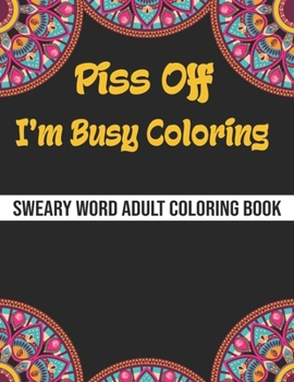 Paperback Piss Off I'm Busy Coloring: A Sweary Coloring Book For Adults, Swear words Coloring book For relaxation and Stress Relief with Animals and mandala Book