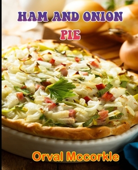 Paperback Ham and Onion Pie: 150 recipe Delicious and Easy The Ultimate Practical Guide Easy bakes Recipes From Around The World ham and onion pie Book