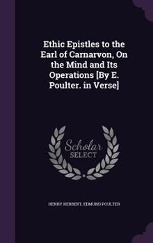Hardcover Ethic Epistles to the Earl of Carnarvon, On the Mind and Its Operations [By E. Poulter. in Verse] Book