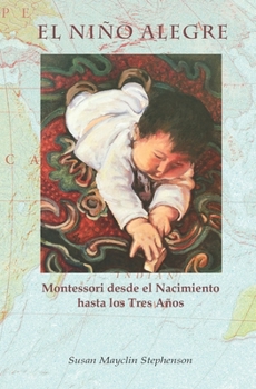 Paperback El Niño Alegre: Montessori desde el Nacimiento hasta los Tres Años [Spanish] Book