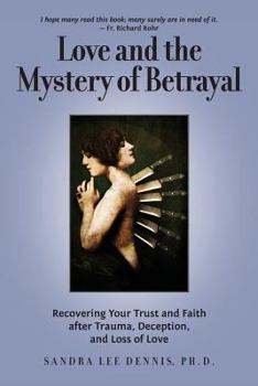 Paperback Love and the Mystery of Betrayal: Recovering Your Trust and Faith After Trauma, Deception, and Loss of Love Book