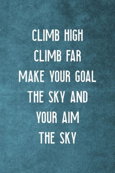 Climb High Climb Far Make Your Goal The Sky And Your Aim The Sky: Notebook Journal Composition Blank Lined Diary Notepad 120 Pages Paperback Blue Texture Climb