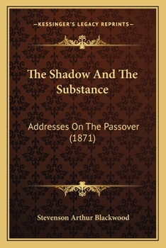 Paperback The Shadow And The Substance: Addresses On The Passover (1871) Book