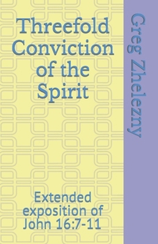 Threefold Conviction of the Spirit: Extended exposition of John 16:7-11