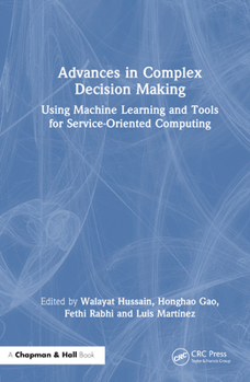 Hardcover Advances in Complex Decision Making: Using Machine Learning and Tools for Service-Oriented Computing Book