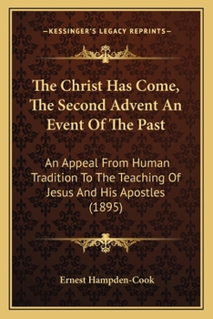 Paperback The Christ Has Come, The Second Advent An Event Of The Past: An Appeal From Human Tradition To The Teaching Of Jesus And His Apostles (1895) Book