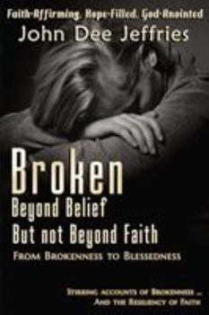 Paperback Broken Beyond Belief - But Not Beyond Faith: From Brokenness To Blessedness Book