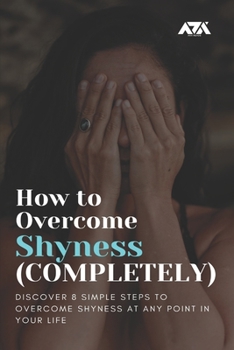 Paperback How to Overcome Shyness (COMPLETELY): Discover 8 Simple Steps to Overcome Shyness at Any Point in Your Life Book