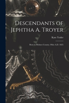 Paperback Descendants of Jephtha A. Troyer: Born in Holmes County, Ohio A.D. 1825 Book
