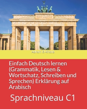 Einfach Deutsch lernen C1 (Grammatik, Lesen & Wortschatz, Schreiben und Sprechen) Erklärung auf Arabisch: ???? ????????? ??????- ?????C1 (??????? ... ????????) ??? ?????? ??????? (German Edition)