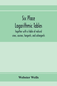 Paperback Six place logarithmic tables, together with a table of natural sines, cosines, tangents, and cotangents Book