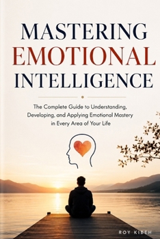 Paperback Mastering Emotional Intelligence: The Complete Guide to Self-Awareness, Stronger Relationships, and Extraordinary Leadership Book