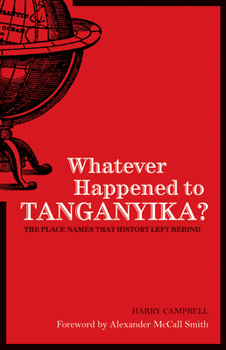 Hardcover Whatever Happened to Tanganyika?: The Place Names That History Left Behind Book