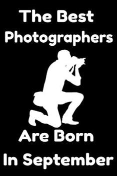 Paperback The Best Photographers Are Born In September: Journal Gift For Women/Men/Boss/Coworkers/Colleagues/Students/Friends, Notebook Birthday Gift for Photog Book