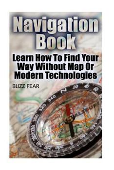 Paperback Navigation Book: Learn How To Find Your Way Without Map Or Modern Technologies Book