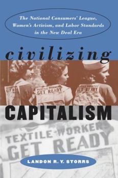 Paperback Civilizing Capitalism: The National Consumers' League, Women's Activism, and Labor Standards in the New Deal Era Book