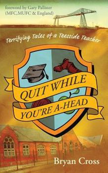Paperback Quit While You're A-Head: Terrifying Tales of a Teesside Teacher Book