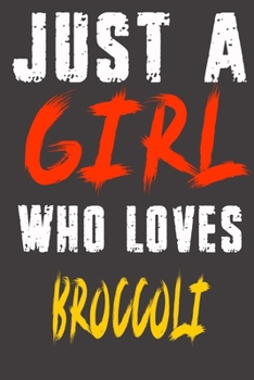 Just a Girl who Loves broccoli: Blank Lined Notebook is a Great Gift for Girl/ Wife/Women... on Wedding Anniversary, Birthday, First Meeting Day, Holydays, Christmas, Mothers Day and Valentine's Day