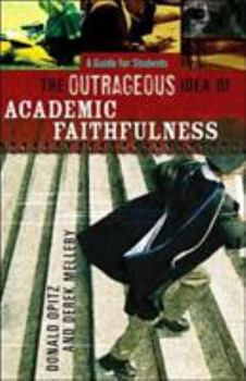 Paperback The Outrageous Idea of Academic Faithfulness: A Guide for Students Book