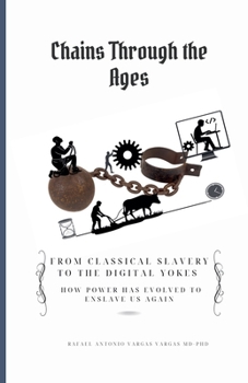 Paperback Chains Through the Ages. From Classical Slavery to the Digital Yokes. How Power Has Evolved to Enslave Us Again Book