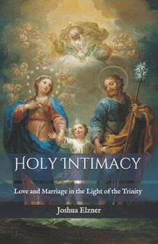 Paperback Holy Intimacy: Love and Marriage in the Light of the Trinity Book