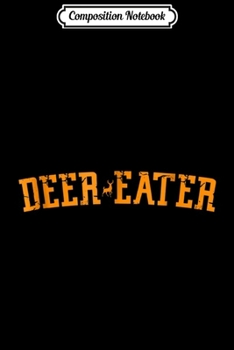 Composition Notebook: Deer Eater Deer Hunting  Journal/Notebook Blank Lined Ruled 6x9 100 Pages