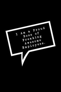 Paperback I Am A Proud Boss Of Freaking Awesome Employees.: Lined Notebook: Funny Office Gift, Journal for Sarcastic Coworker, Boss or Manager Book