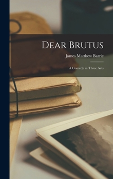 Hardcover Dear Brutus: A Comedy in Three Acts Book