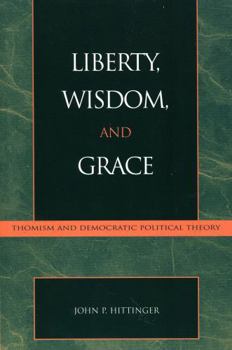 Paperback Liberty, Wisdom, and Grace: Thomism and Democratic Political Theory Book