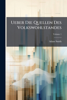 Ueber Die Quellen Des Volkswohlstandes, Volume 1