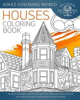Paperback Houses Coloring Book: An Adult Coloring Book of 40 Architecture and House Designs with Henna, Paisley and Mandala Style Patterns Book