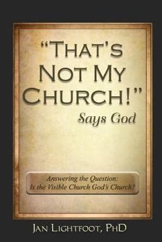 Paperback "That's Not My Church!" Says God: Answering the Question: Is the Visible Church God's Church? Book