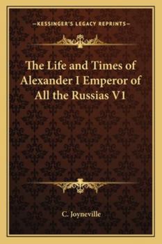 Life And Times Of Alexander I. Emperor Of All The Russias, By C. Joyneville; Volume 1