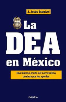 Paperback La Dea En Mexico / The Dea in Mexico: Una Historia Oculta del Narcotrafico Contada Por Los Agentes [Spanish] Book