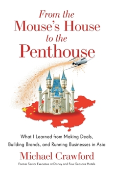 Hardcover From the Mouse's House to the Penthouse: What I Learned from Making Deals, Building Brands, and Running Businesses in Asia Book