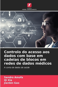 Controlo do acesso aos dados com base em cadeias de blocos em redes de dados médicos (Portuguese Edition)