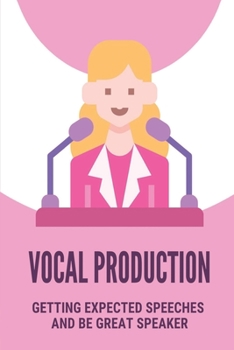 Paperback Vocal Production: Getting Expected Speeches And Be Great Speaker: Success In Speaking Book
