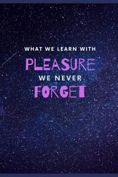What we learn with pleasure we never forget