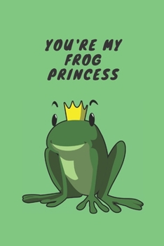 Paperback You're my frog princess - Notebook: Frog gift for frog lovers, men, women, girls and boys - Lined notebook/journal/diary/logbook/jotter Book