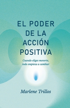 Paperback El Poder de la Accion Positiva: Cuando eliges moverte, todo empieza a cambiar [Spanish] Book